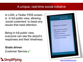 A unique, real-time social initiative<br />In LGW, a Twitter FIDS screen is  in full public view, allowing ‘social custome...