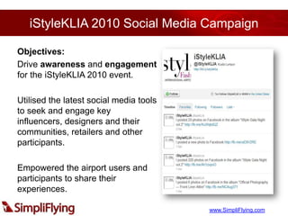 iStyleKLIA 2010 Social Media Campaign<br />Objectives:<br />Drive awareness and engagement for the iStyleKLIA 2010 event. ...