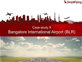 Case-study 9<br />Bangalore International Airport (BLR)<br />