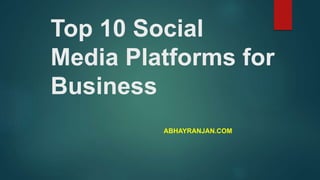 Top 10 Social
Media Platforms for
Business
ABHAYRANJAN.COM
 