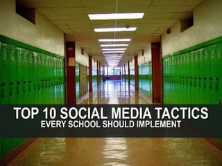 TOP 10 SOCIAL MEDIA TACTICS
            EVERY SCHOOL SHOULD IMPLEMENT


10/5/2012                 1
 