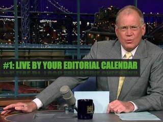 #1: LIVE BY YOUR EDITORIAL CALENDAR




 10/11/2012         57
 