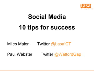 How to fight the credit crunch or do
more with less
Social Media
10 tips for success
Miles Maier Twitter @LasaICT
Paul Webster Twitter @WatfordGap
 