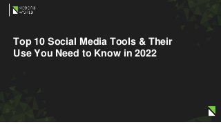 Top 10 Social Media Tools & Their
Use You Need to Know in 2022
 