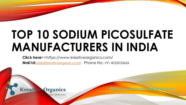 TOP 10 SODIUM PICOSULFATE
MANUFACTURERS IN INDIA
Click here>>https://www.kreativeorganics.com/
Mail id:sales@kreativeorganics.com Phone No: +91 4023553624
https://www.kreativeorganics.com
1
 