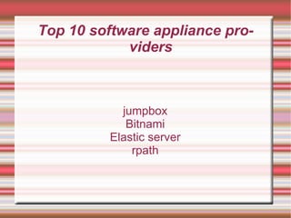 
      
       Top 10 software appliance providers 
      
     
      
       jumpbox 
       Bitnami 
       Elastic server 
       rpath 
      
     