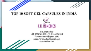 TOP 10 SOFT GEL CAPSULES IN INDIA
F.C. Remedies
+91 9592511066, +91 8146636184
fcremedies05@gmail.com,
sales.fcremedies@gm...