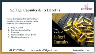 Soft gel Capsules & Its Benefits
Famous Oral dosage that contains liquid
formulation in a gelatin covering by the
techniqu...