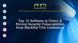 Top 10 Software to Detect &
Prevent Security Vulnerabilities
from BlackHat USA Conference
Website: http://www.mobodexter.com Blogs: http://blogs.mobodexter.com
 