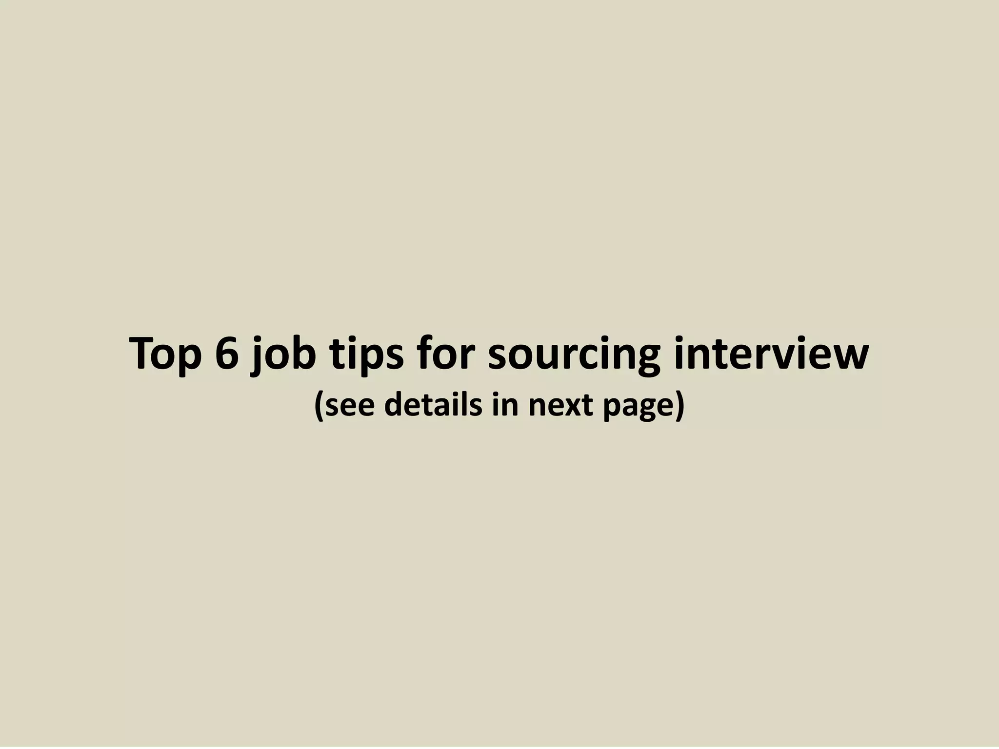 Top 6 job tips for sourcing interview
(see details in next page)
 
