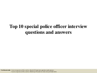 Top 10 special police officer interview
questions and answers
Useful materials: • interviewquestions360.com/free-ebook-145-interview-questions-and-answers
• interviewquestions360.com/free-ebook-top-18-secrets-to-win-every-job-interviews
 