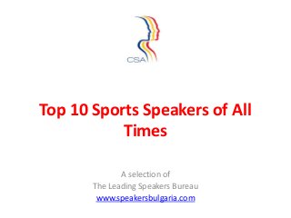 Top 10 Sports Speakers of All
           Times

              A selection of
       The Leading Speakers Bureau
        www.speakersbulgaria.com
 
