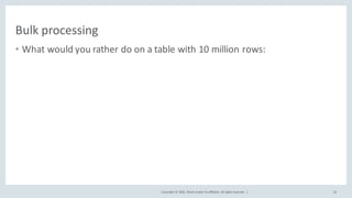 Copyright	©	2016, Oracle	and/or	its	affiliates.	All	rights	reserved.		|
Bulk	processing
• What	would	you	rather	do	on	a	table	with	10	million	rows:
18
 