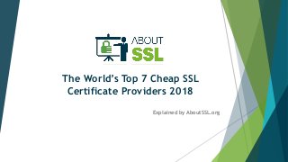 The World’s Top 7 Cheap SSL
Certificate Providers 2018
Explained by AboutSSL.org
 