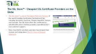 The SSL Store™ – Cheapest SSL Certificate Providers on the
Globe
 The SSL Store™ is one of the largest Platinum Partners ...
