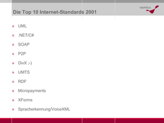 Die Top 10 Internet-Standards 2001 UML .NET/C# SOAP P2P DivX ;-) UMTS RDF Micropayments XForms Spracherkennung/VoiceXML 