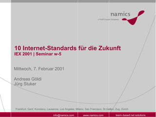 10 Internet-Standards für die Zukunft IEX 2001 | Seminar w-5 Mittwoch, 7. Februar 2001 Andreas Göldi Jürg Stuker 