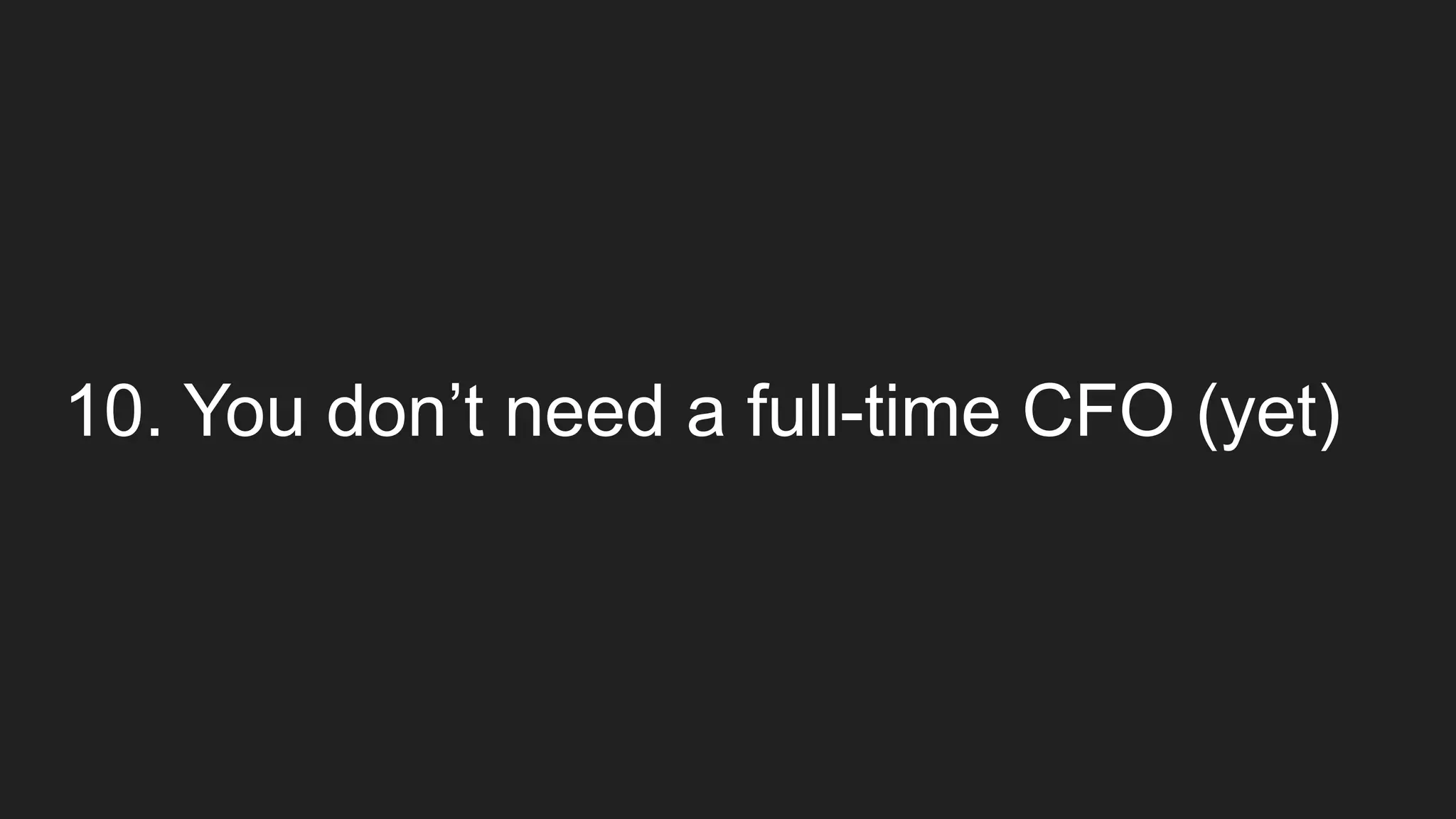 10. You don’t need a full-time CFO (yet)
 