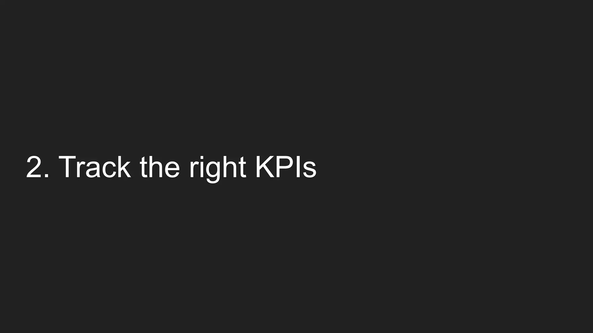 2. Track the right KPIs
 