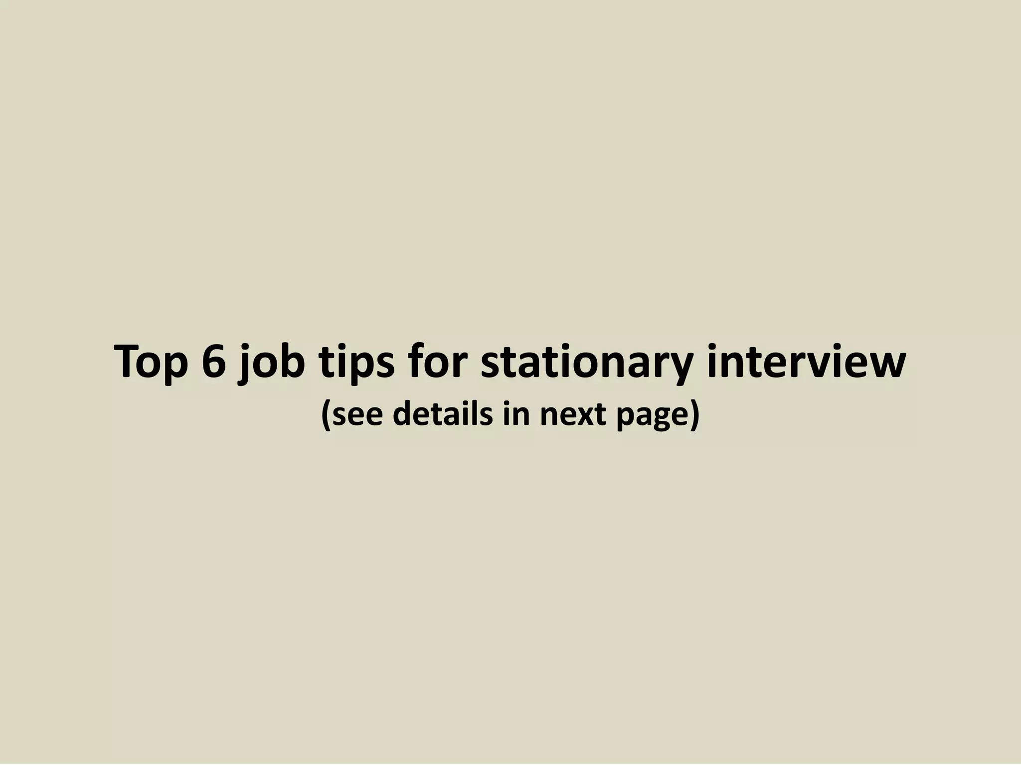 Top 6 job tips for stationary interview
(see details in next page)
 