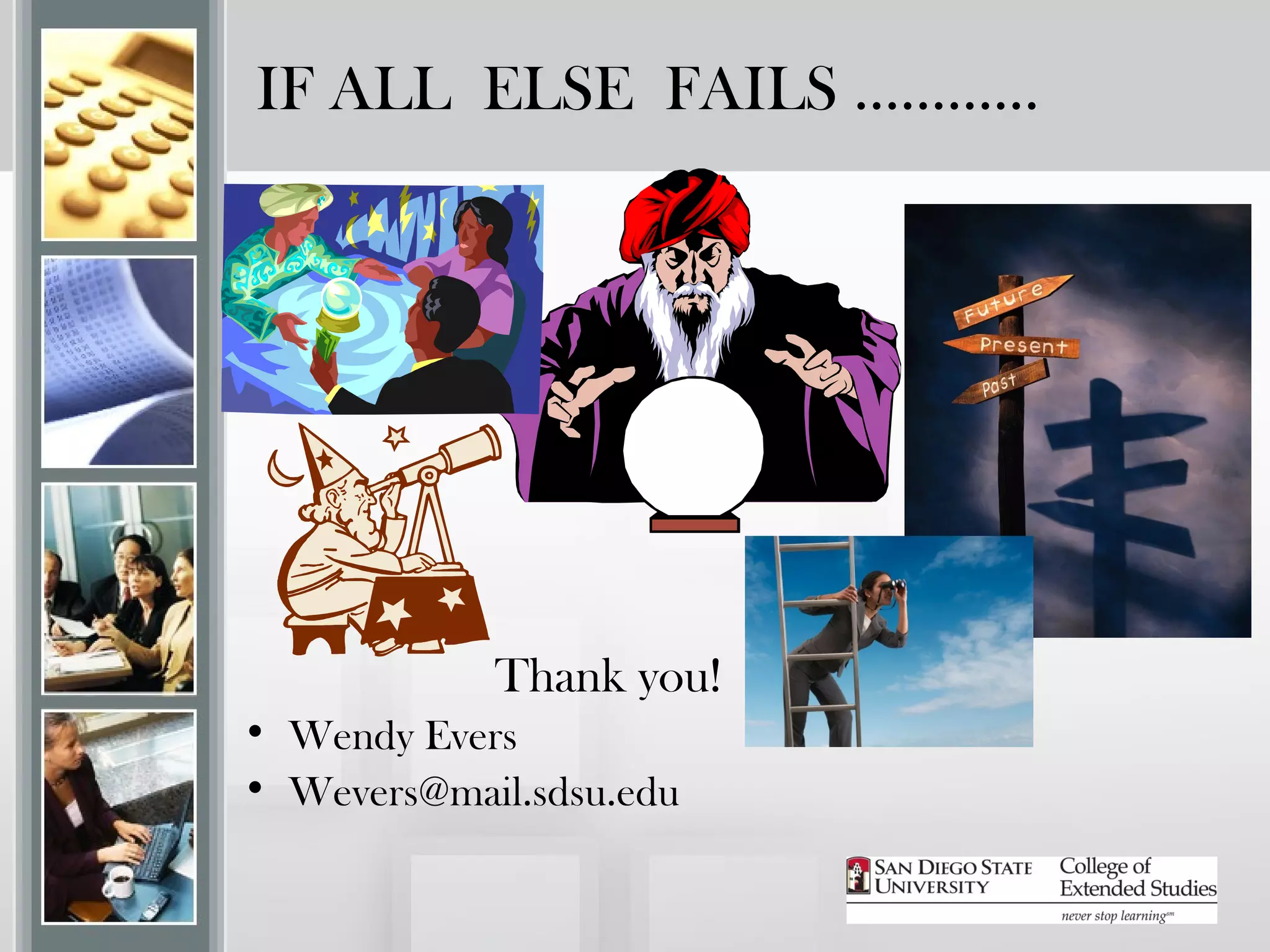 IF ALL ELSE FAILS …………




            Thank you!
• Wendy Evers
• Wevers@mail.sdsu.edu
 