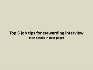 Top 6 job tips for stewarding interview
(see details in next page)
 