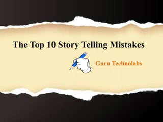 The Top 10 Story Telling Mistakes
Guru Technolabs
 