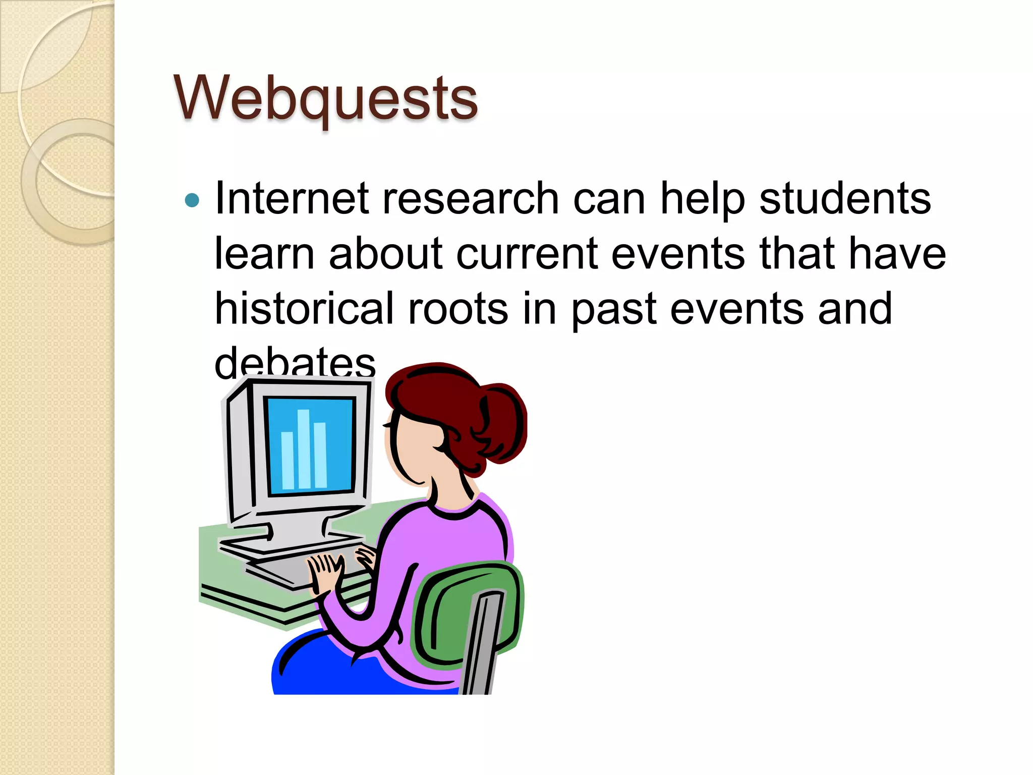 WebquestsInternet research can help students learn about current events that have historical roots in past events and debates
