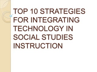 TOP 10 STRATEGIES FOR INTEGRATING TECHNOLOGY IN SOCIAL STUDIES INSTRUCTION 
