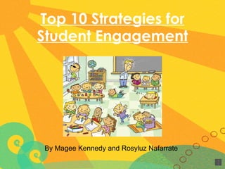Top 10 Strategies for Student Engagement By Magee Kennedy and Rosyluz Nafarrate  