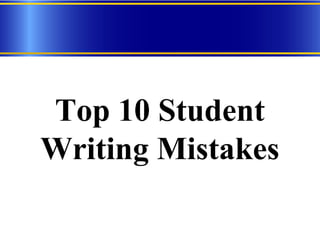 Top 10 Student
Writing Mistakes
 
