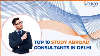 TOP 10 STUDY ABROAD
CONSULTANTS IN DELHI
 