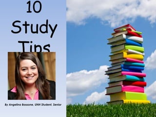 By Angelina Bossone, UNH Student, Senior
10
Study
Tips
 