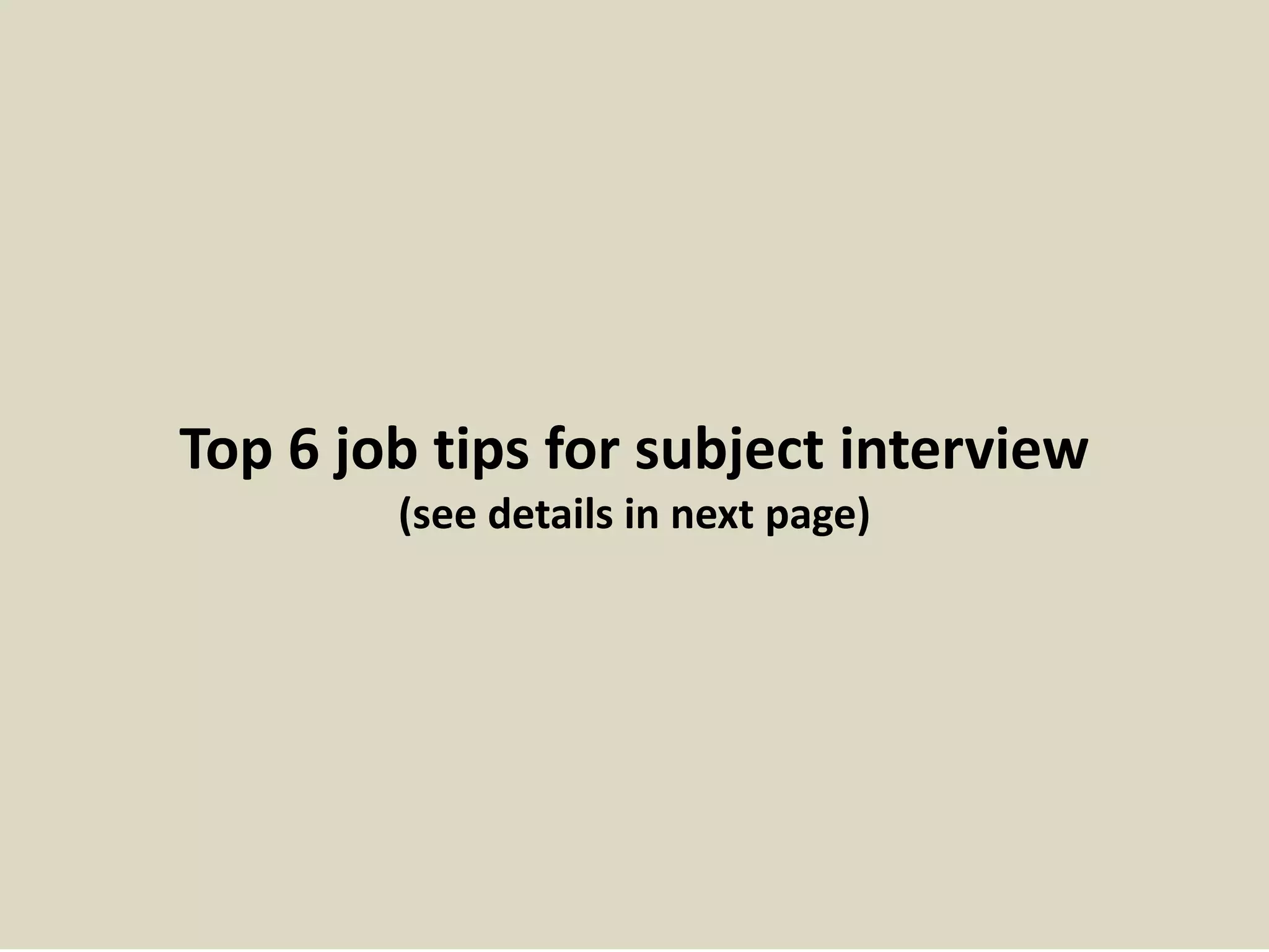Top 6 job tips for subject interview
(see details in next page)
 