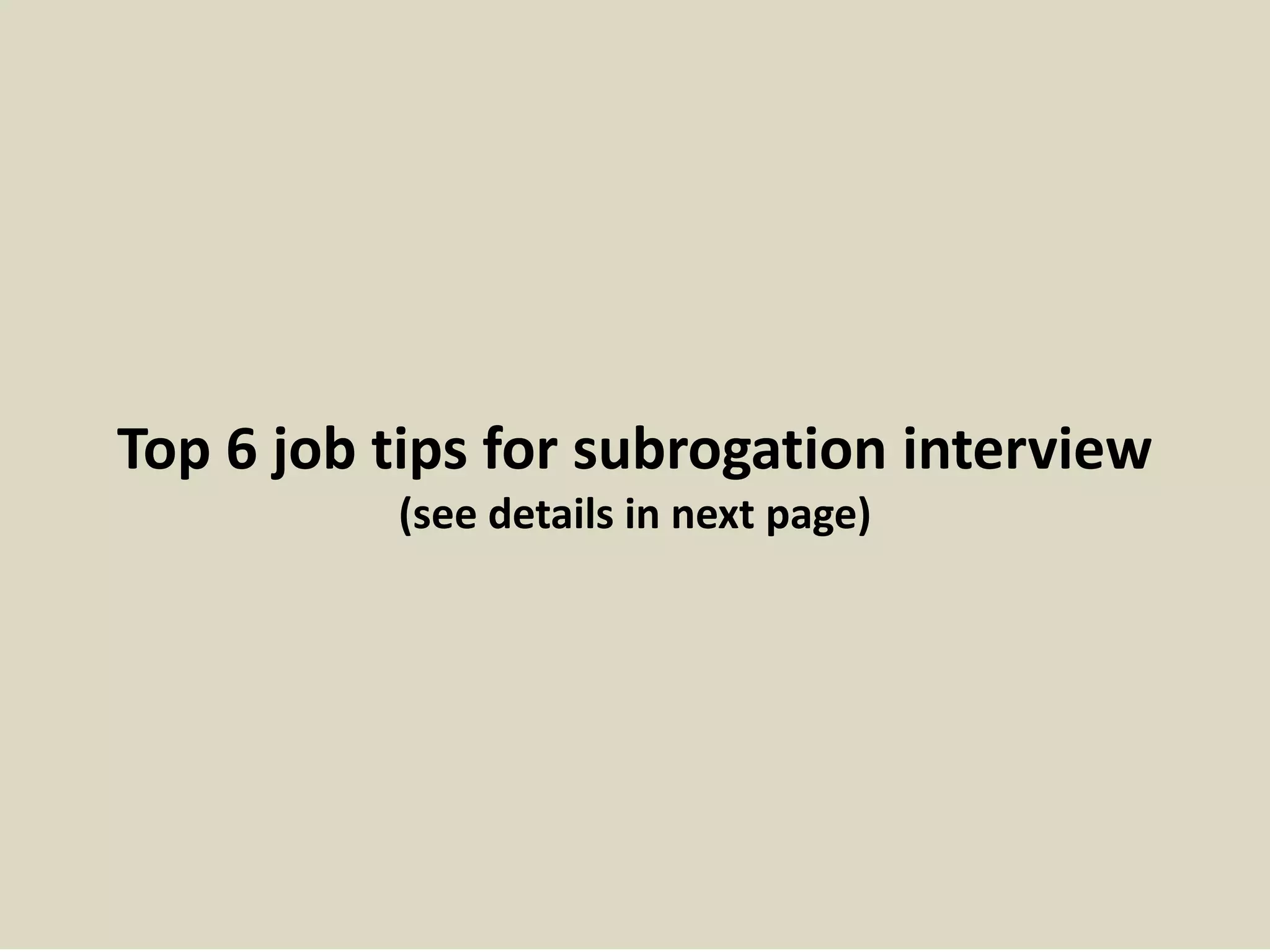 Top 6 job tips for subrogation interview
(see details in next page)
 