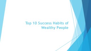 Top 10 Success Habits of
Wealthy People
 