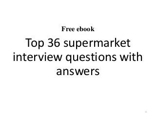 Free ebook
Top 36 supermarket
interview questions with
answers
1
 