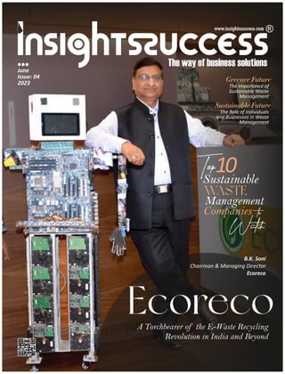 June
Issue: 04
2023
Ecoreco
A Torchbearer of the E-Waste Recycling
Revolution in India and Beyond
B.K. Soni
Chairman & Managing Director
Ecoreco
Top10
Sustainable
WASTE
Management
Companies to
Watch
Greener Future
The Importance of
Sustainable Waste
Management
Sustainable Future
The Role of Individuals
and Businesses in Waste
Management
 