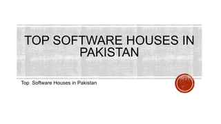TOP SOFTWARE HOUSES IN
PAKISTAN
Top Software Houses in Pakistan
 