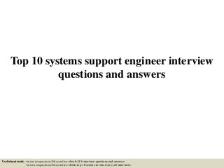 Top 10 systems support engineer interview
questions and answers
Useful materials: • interviewquestions360.com/free-ebook-145-interview-questions-and-answers
• interviewquestions360.com/free-ebook-top-18-secrets-to-win-every-job-interviews
 