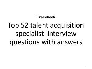 Free ebook
Top 52 talent acquisition
specialist interview
questions with answers
1
 