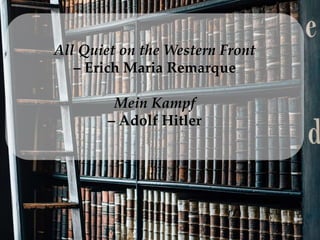 All Quiet on the Western Front
– Erich Maria Remarque
Mein Kampf
– Adolf Hitler
 