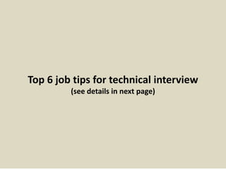 Top 6 job tips for technical interview
(see details in next page)
 