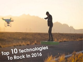 To Rock In 2016Top 10 Technologies
 