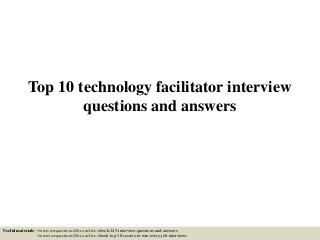 Top 10 technology facilitator interview
questions and answers
Useful materials: • interviewquestions360.com/free-ebook-145-interview-questions-and-answers
• interviewquestions360.com/free-ebook-top-18-secrets-to-win-every-job-interviews
 