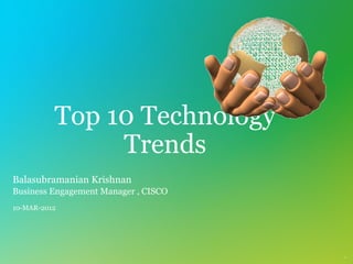 Top 10 Technology
               Trends
Balasubramanian Krishnan
Business Engagement Manager , CISCO
10-MAR-2012




                                      1
 