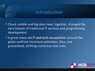 IntroductionIntroduction

Cloud, mobile and big data have, together, changed the
very texture of traditional IT services ...
