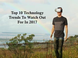 Top 10 Technology
Trends To Watch Out
For In 2017
 