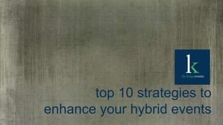 top 10 strategies to
enhance your hybrid events
 