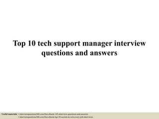 Top 10 tech support manager interview
questions and answers
Useful materials: • interviewquestions360.com/free-ebook-145-interview-questions-and-answers
• interviewquestions360.com/free-ebook-top-18-secrets-to-win-every-job-interviews
 